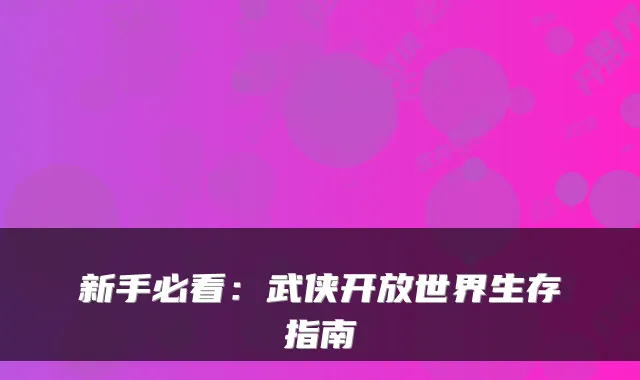 新手必看：武侠开放世界生存指南