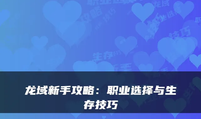 龙域新手攻略:职业选择与生存技巧