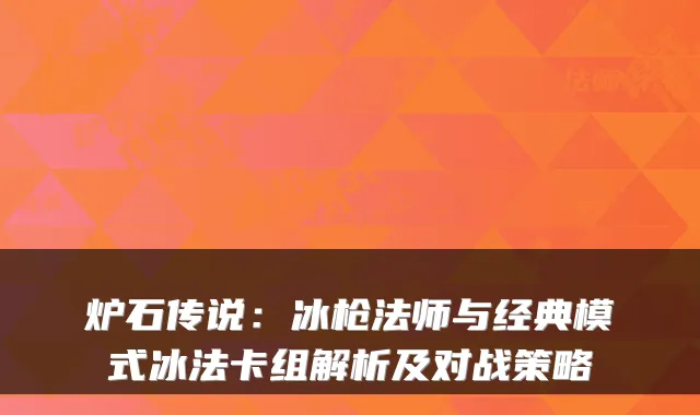 炉石传说：冰枪法师与经典模式冰法卡组解析及对战策略