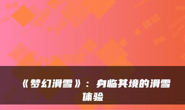 《梦幻滑雪》：身临其境的滑雪体验
