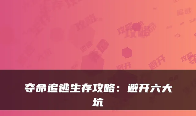夺命追逃生存攻略：避开六大坑
