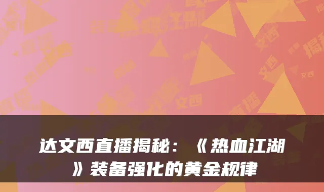 达文西直播揭秘：《热血江湖》装备强化的黄金规律
