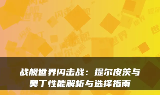 战舰世界闪击战：提尔皮茨与奥丁性能解析与选择指南