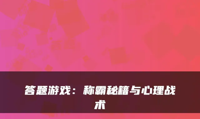 答题游戏：称霸秘籍与心理战术