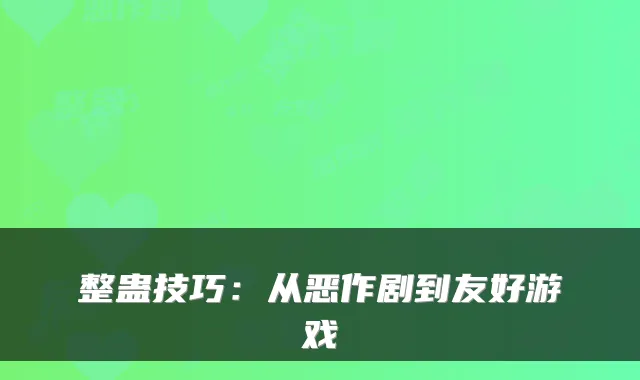 整蛊技巧：从恶作剧到友好游戏