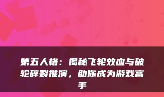 第五人格：揭秘飞轮效应与破轮碎裂推演，助你成为游戏高手