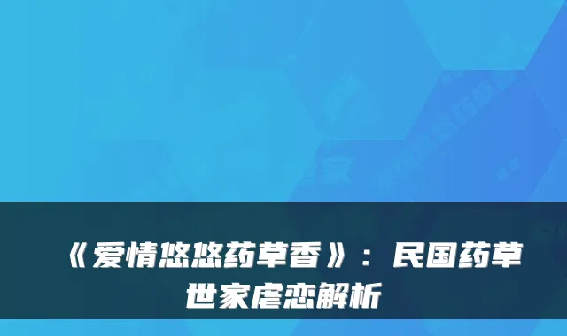 《爱情悠悠药草香》：民国药草世家虐恋解析