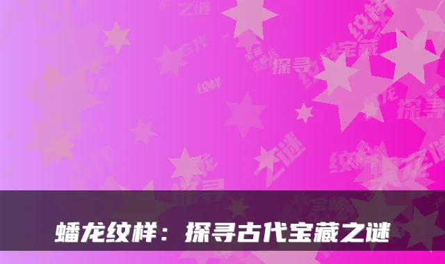 蟠龙纹样：探寻古代宝藏之谜