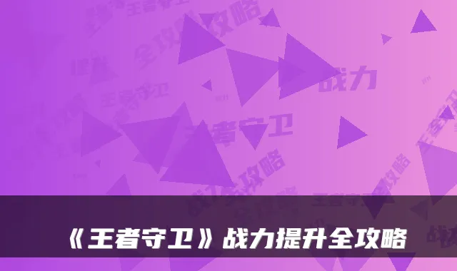 《王者守卫》战力提升全攻略