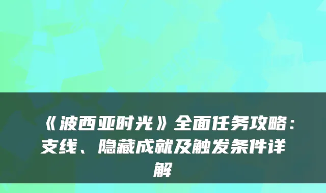 《波西亚时光》全面任务攻略：支线、隐藏成就及触发条件详解