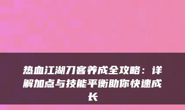 热血江湖刀客养成全攻略：详解加点与技能平衡助你快速成长