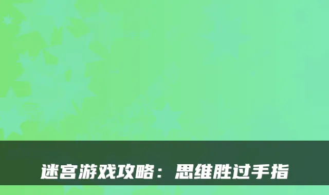 迷宫游戏攻略：思维胜过手指