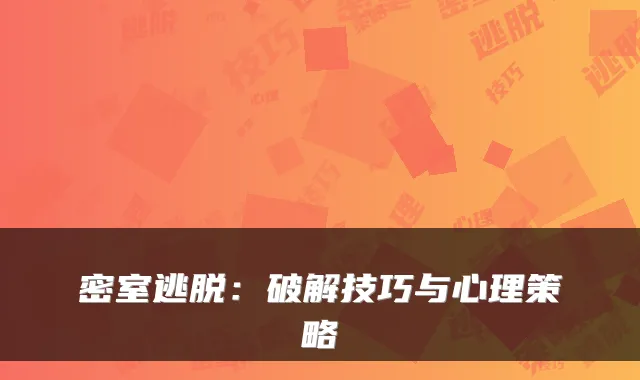 密室逃脱：破解技巧与心理策略