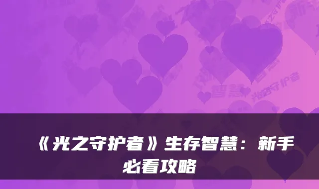 《光之守护者》生存智慧：新手必看攻略