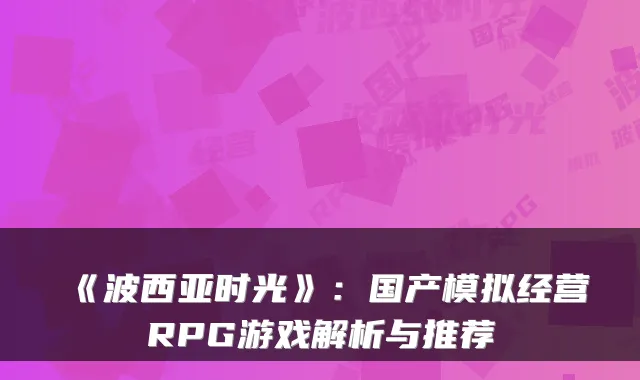 《波西亚时光》：国产模拟经营RPG游戏解析与推荐