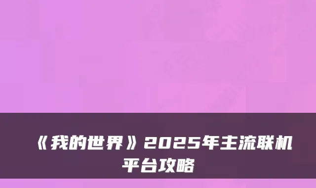 《我的世界》2025年主流联机平台攻略