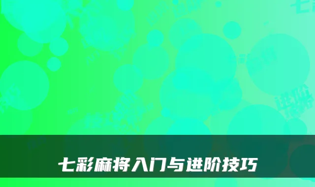 七彩麻将入门与进阶技巧