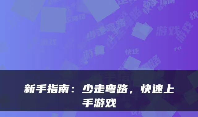 新手指南：少走弯路，快速上手游戏