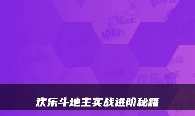 欢乐斗地主实战进阶秘籍