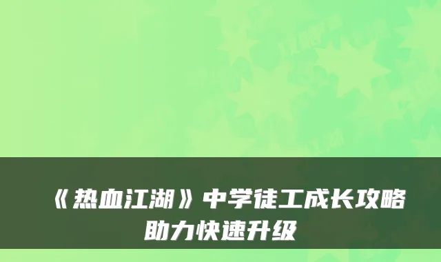 《热血江湖》中学徒工成长攻略助力快速升级