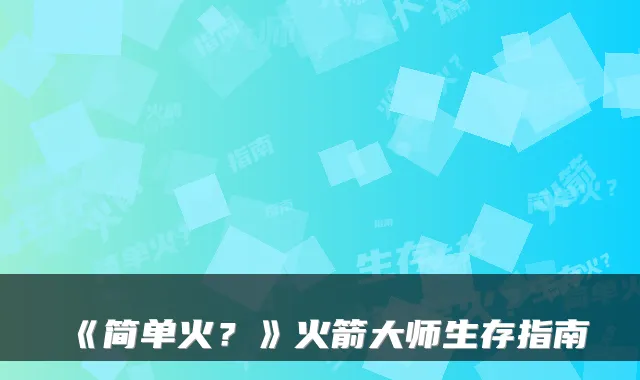 《简单火？》火箭大师生存指南