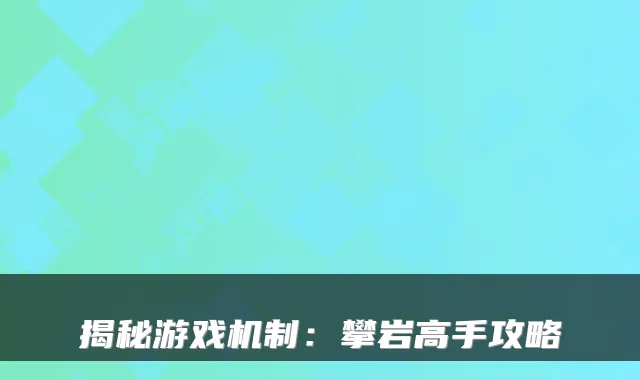 揭秘游戏机制：攀岩高手攻略