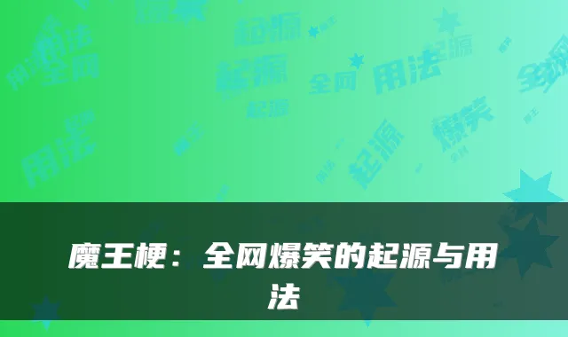 魔王梗：全网爆笑的起源与用法