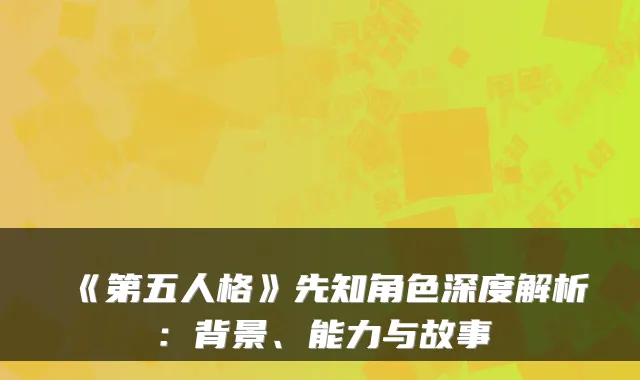 《第五人格》先知角色深度解析：背景、能力与故事