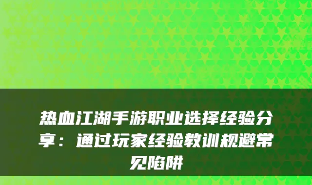 热血江湖手游职业选择经验分享：通过玩家经验教训规避常见陷阱
