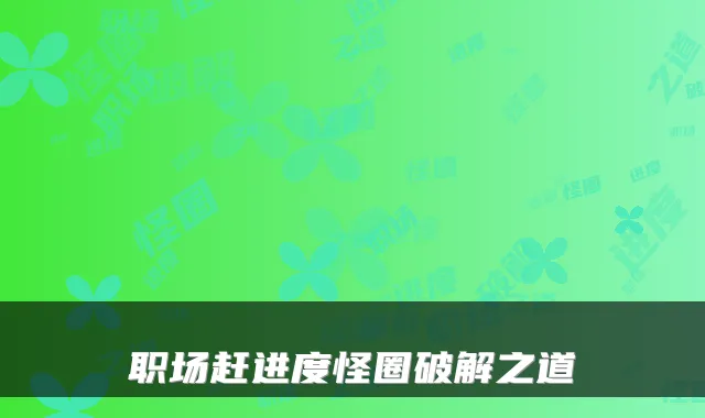 职场赶进度怪圈破解之道