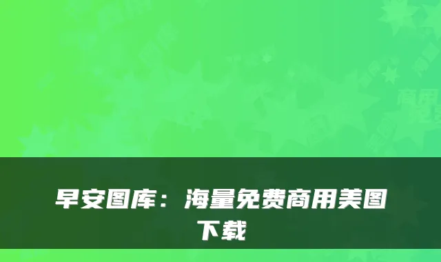 早安图库:海量免费商用美图下载