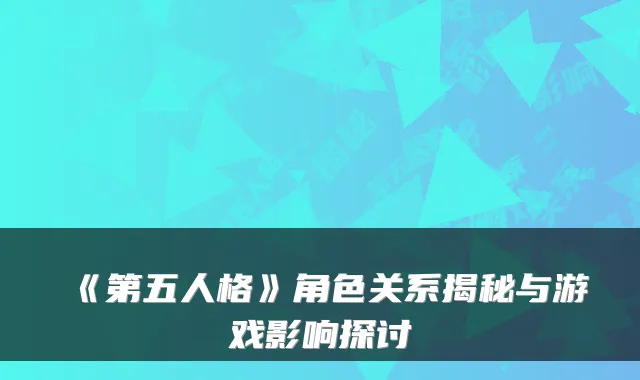 《第五人格》角色关系揭秘与游戏影响探讨