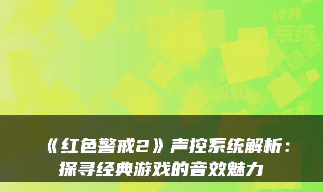《红色警戒2》声控系统解析：探寻经典游戏的音效魅力