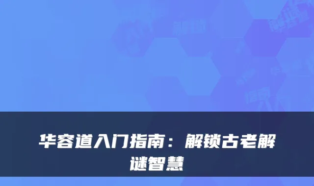 华容道入门指南:解锁古老解谜智慧