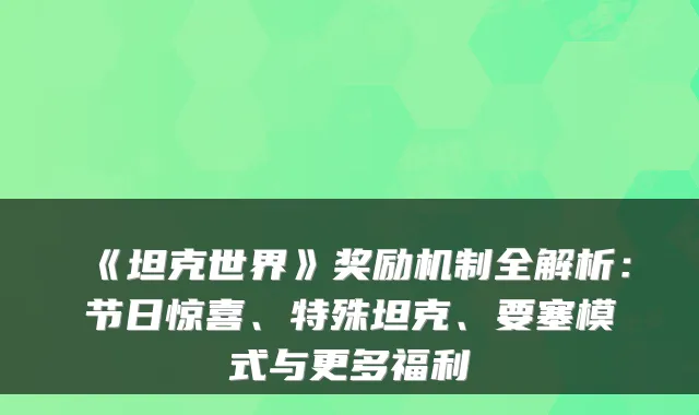 《坦克世界》奖励机制全解析：节日惊喜、特殊坦克、要塞模式与更多福利
