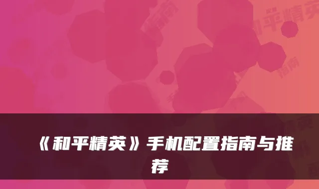 《和平精英》手机配置指南与推荐