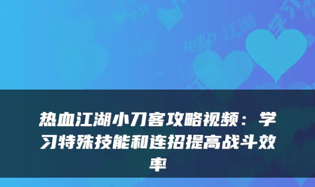 热血江湖小刀客攻略视频:学习特殊技能和连招提高战斗效率
