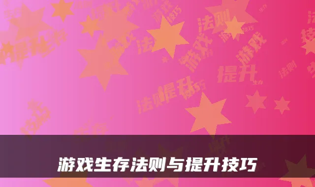 游戏生存法则与提升技巧