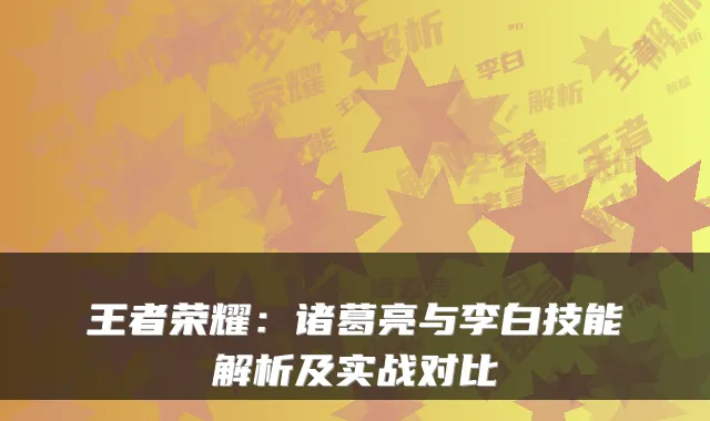 王者荣耀：诸葛亮与李白技能解析及实战对比