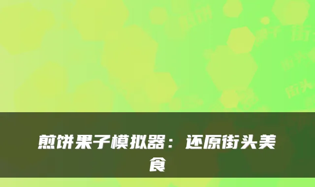 煎饼果子模拟器：还原街头美食