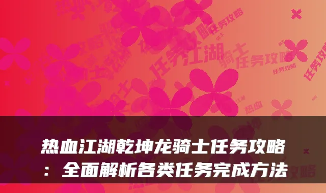 热血江湖乾坤龙骑士任务攻略:全面解析各类任务完成方法