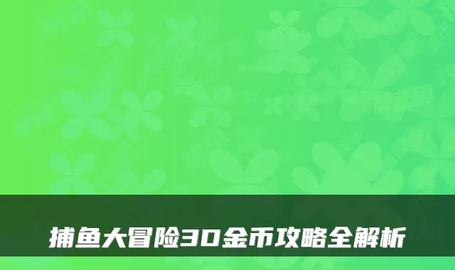 捕鱼大冒险3D金币攻略全解析