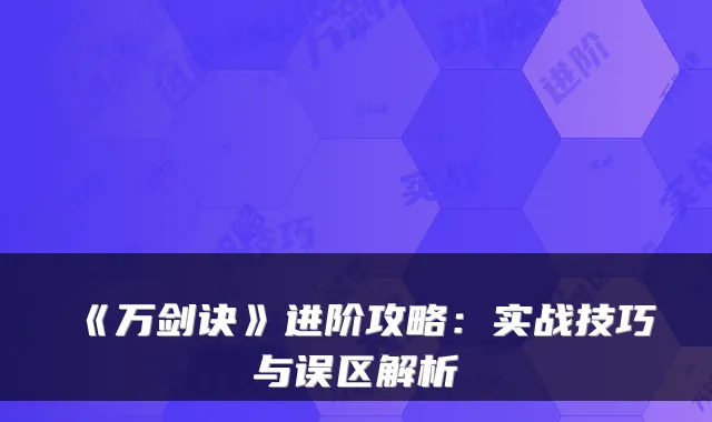 《万剑诀》进阶攻略：实战技巧与误区解析