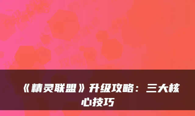 《精灵联盟》升级攻略：三大核心技巧