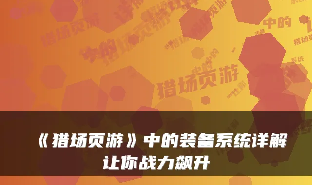 《猎场页游》中的装备系统详解让你战力飙升