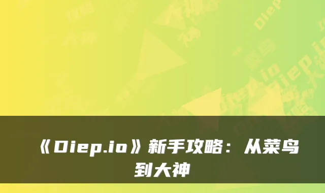 《Diep.io》新手攻略:从菜鸟到大神