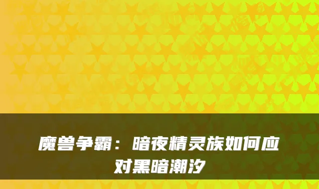 魔兽争霸:暗夜精灵族如何应对黑暗潮汐