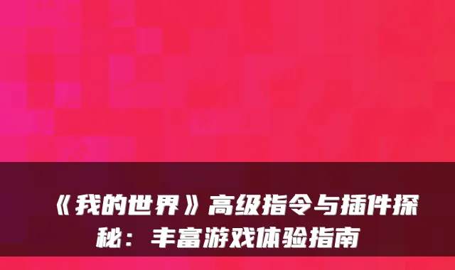 《我的世界》高级指令与插件探秘：丰富游戏体验指南