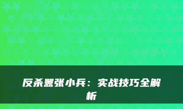 反杀嚣张小兵：实战技巧全解析