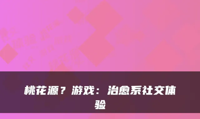 桃花源？游戏：系社交体验